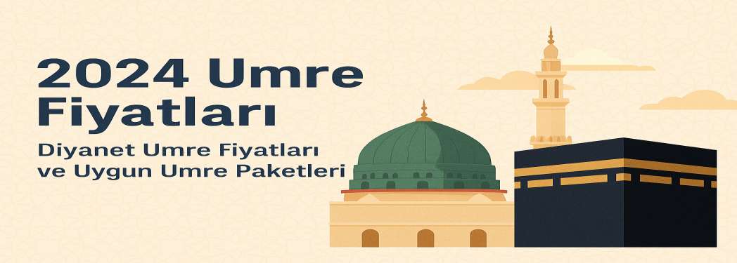 2024 Umre Fiyatları - Güncel Umre Turları ve Paketler