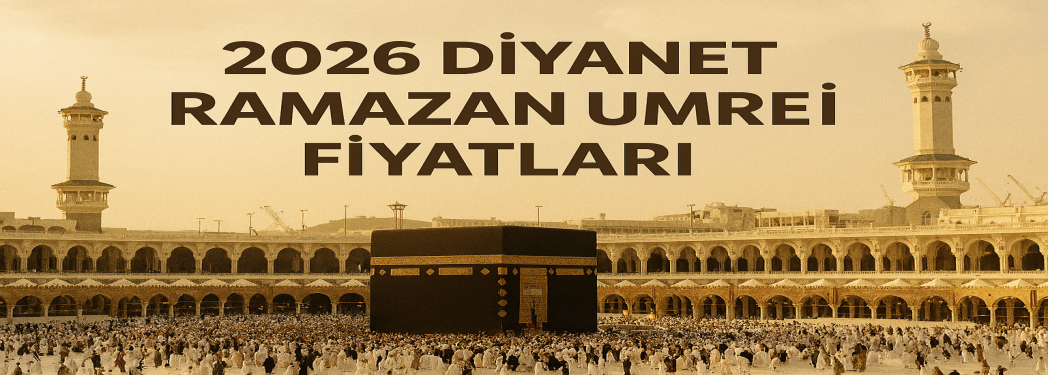 2026 Ramazan Umresi Fiyatları Ne Kadar? | Diyanet Güncel Liste