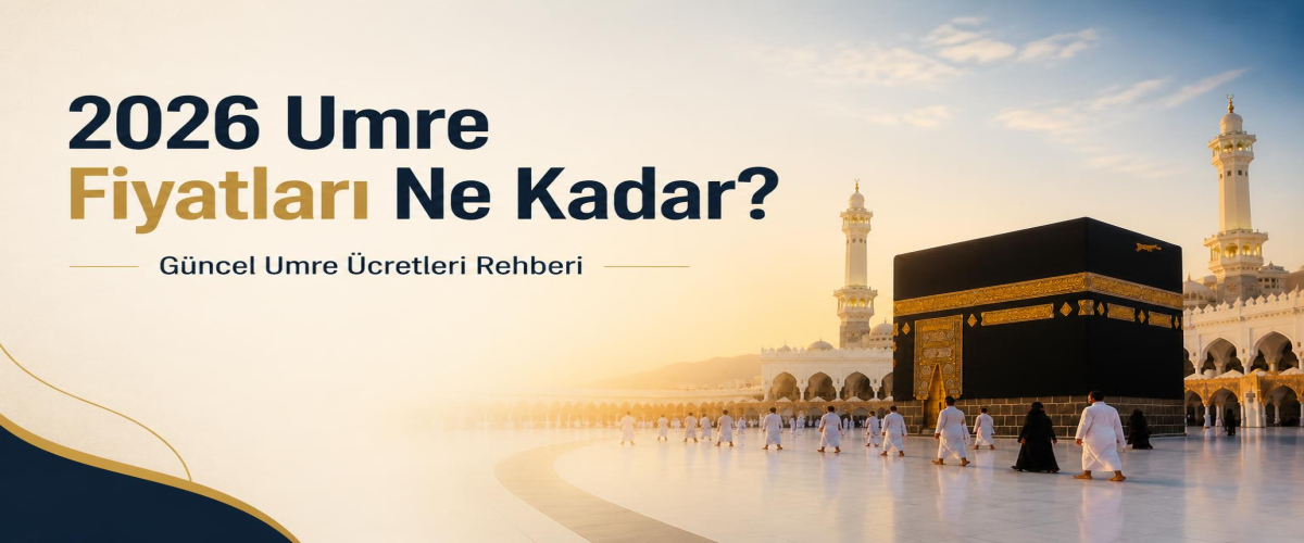 2026 Umre Fiyatları Ne Kadar? Güncel Umre Ücretleri Rehberi