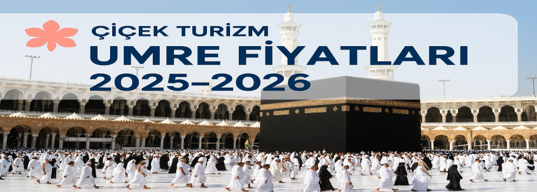 Çiçek Turizm Umre Fiyatları 2025-2026  Ekonomik ve Güvenilir Umre Turları