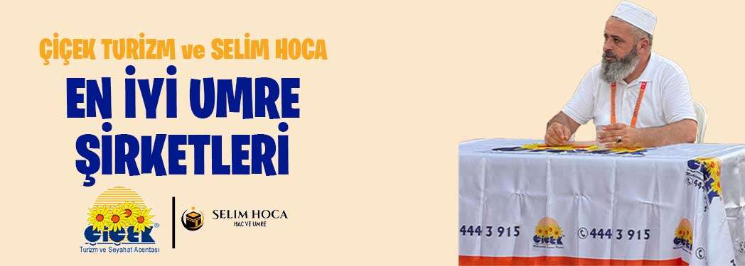 En İyi Umre Şirketleri - Çiçek Turizm & Selim Hoca ile Manevi Yolculuk