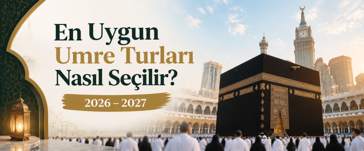 En Uygun Umre Turları Nasıl Seçilir? | 2026–2027