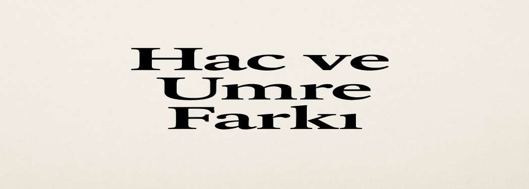 Hac ve Umre Farkı