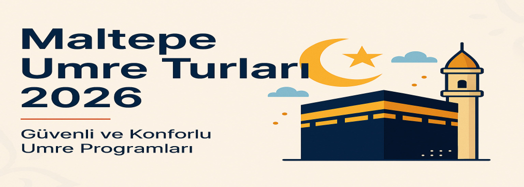 Maltepe Umre Turları 2026 – Erken Kayıt ve Uygun Fiyat Seçenekleri