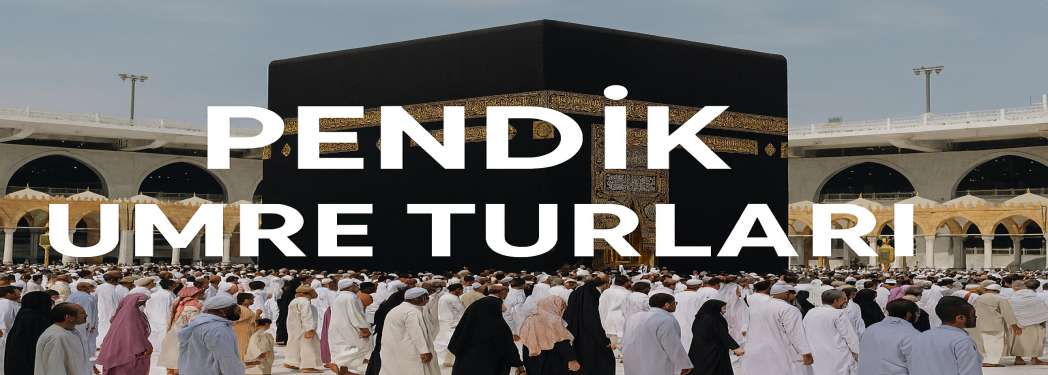 Pendik Umre Turları – Manevi Yolculuğunuz İçin Doğru Adres