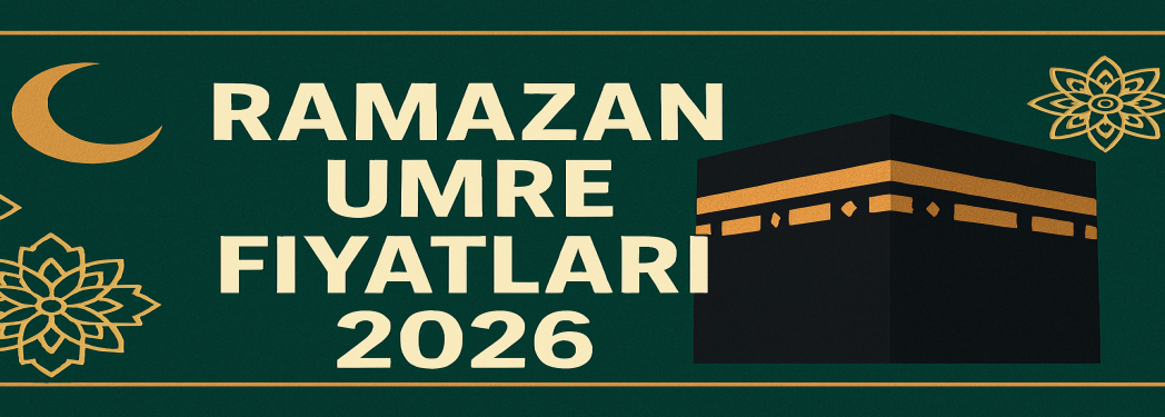 Ramazan Umre Fiyatları 2026 - Güncel Umre Paketleri ve Avantajlar