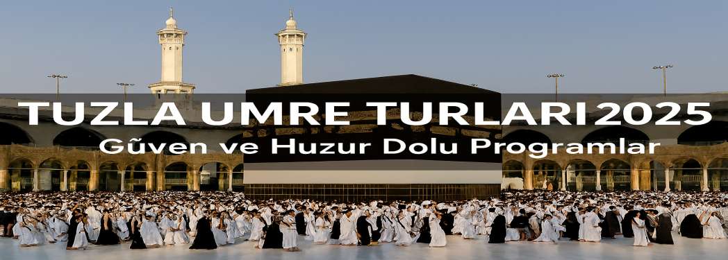 Tuzla Umre Turları 2025 – Diyanet Onaylı, Uygun Fiyatlı Programlar