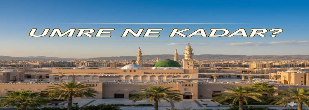 Umre Fiyatları Ne Kadar? 2025 Umre Turları ve Güncel Fiyatlar