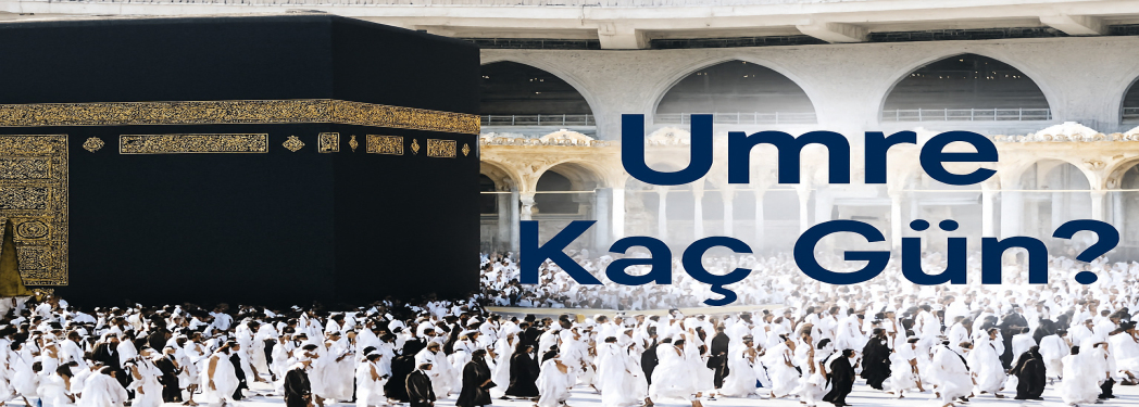 Umre Kaç Gün? | 2025–2026 Umre Süreleri ve Turları