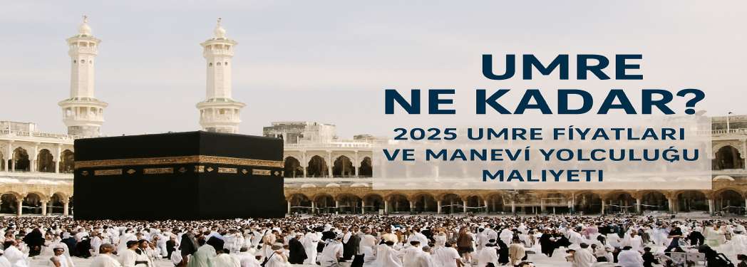 Umre Ne Kadar? 2025 Umre Turları ve Konaklama Seçenekleri