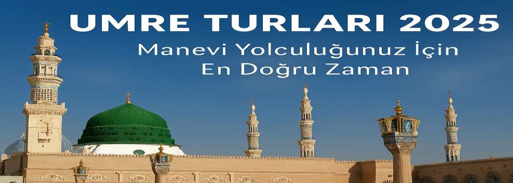 Umre Turları 2025 – Fiyatlar, Paketler ve Manevi Yolculuk Rehberi