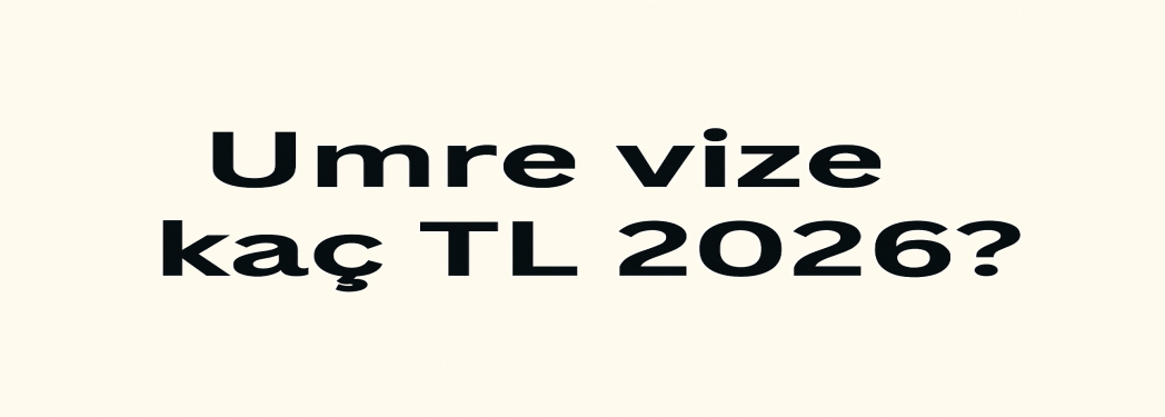 Umre Vize Kaç TL 2026 - Güncel Umre Vize Ücretleri ve Fiyat Bilgileri