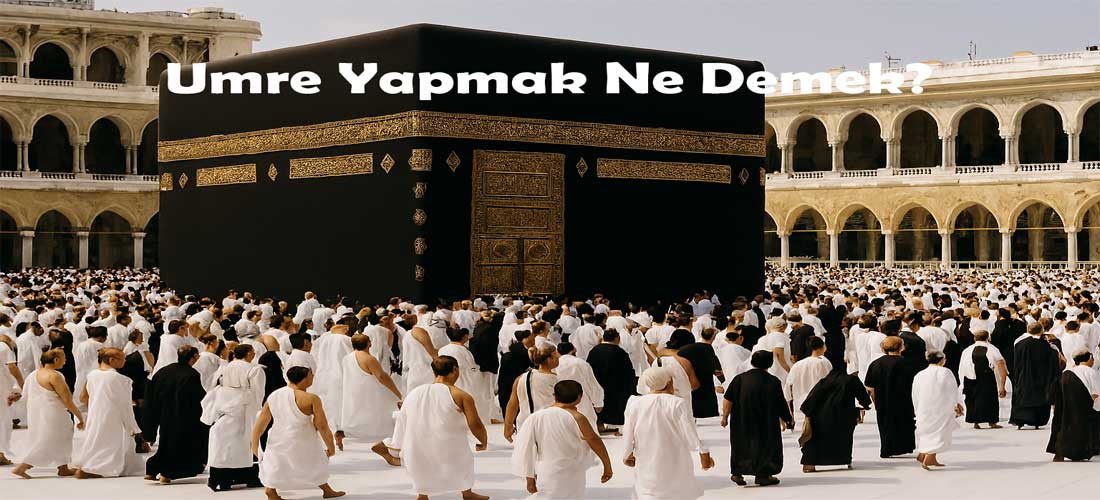 Umre yapmak ne demek? - Adım Adım Umre Rehberi
