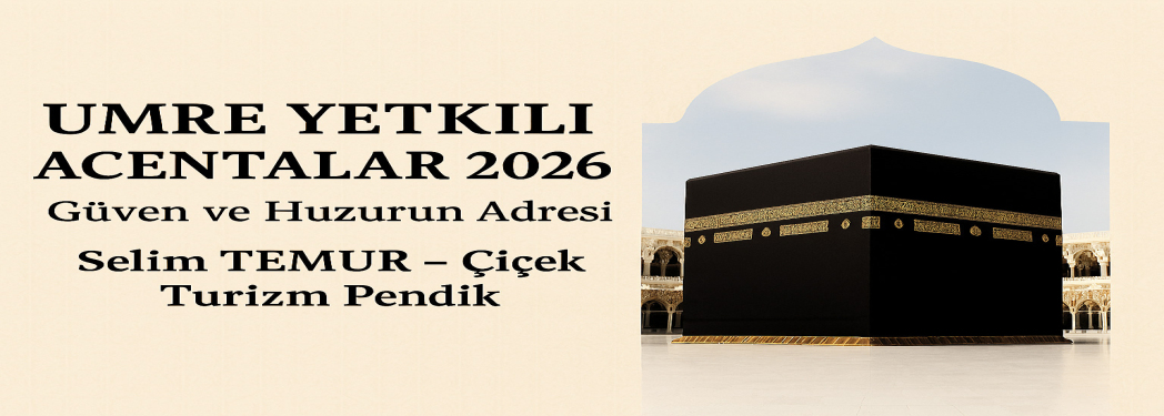 Umre Yetkili Acentalar 2026 | Selim TEMUR – Çiçek Turizm Pendik