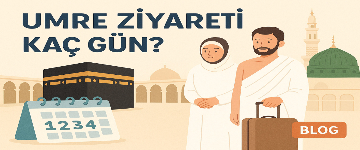 Umre Ziyareti Kaç Gün? | Umre Süreleri ve Programlar
